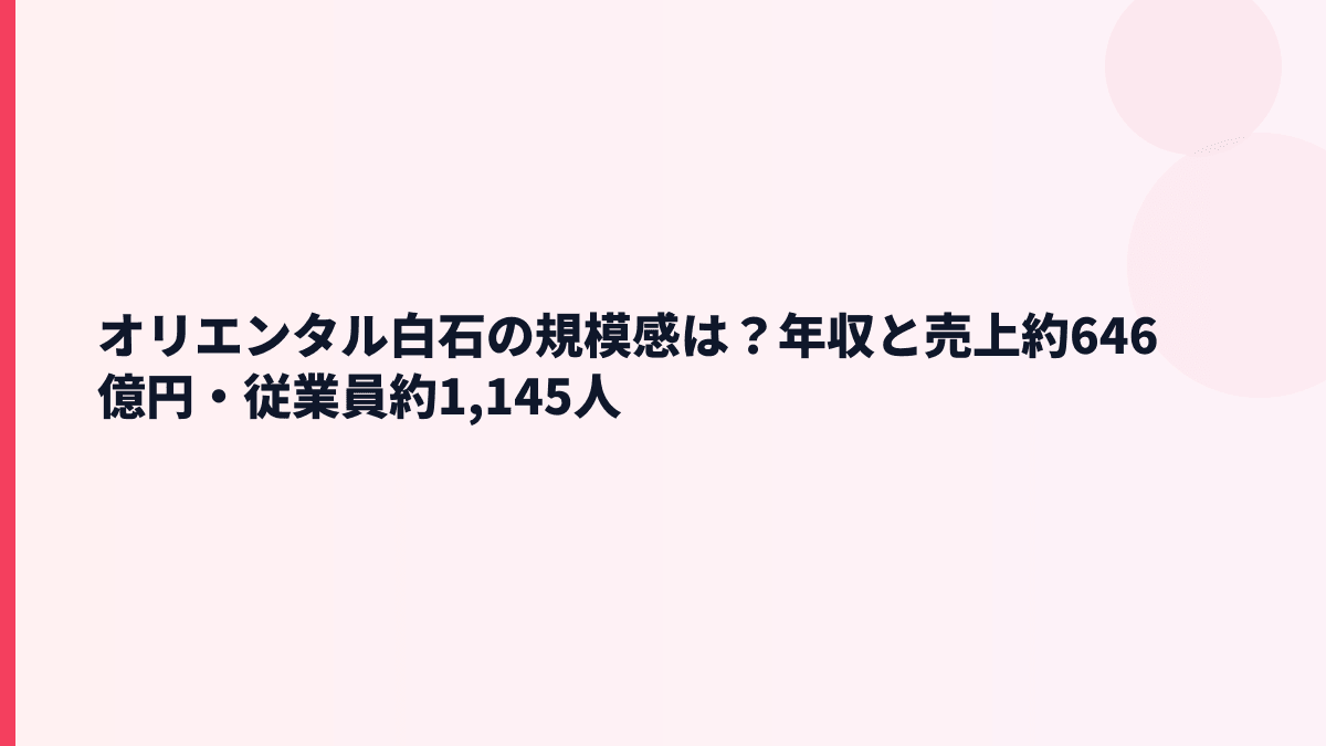 オリエンタル白石の規模感は？年収と売上約646億円・従業員約1,145人
