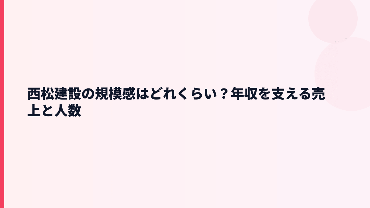 西松建設の規模感はどれくらい？年収を支える売上と人数