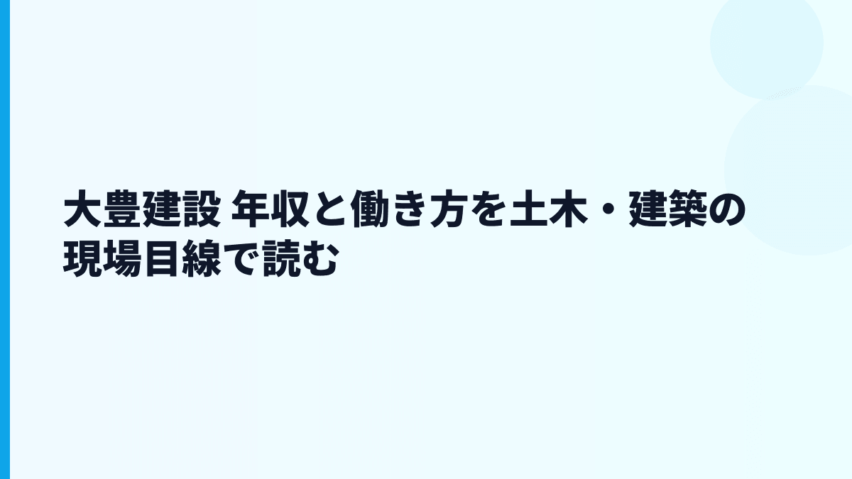 大豊建設 年収と働き方を土木・建築の現場目線で読む