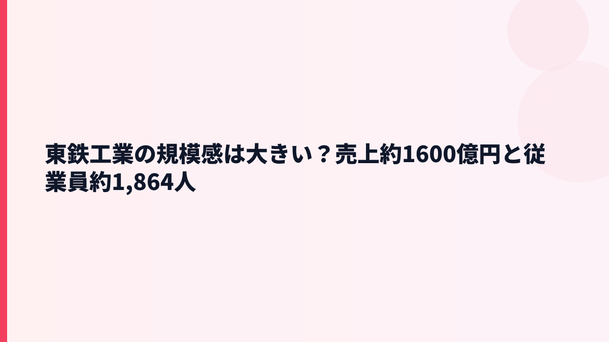 東鉄工業の規模感は大きい？売上約1600億円と従業員約1,864人