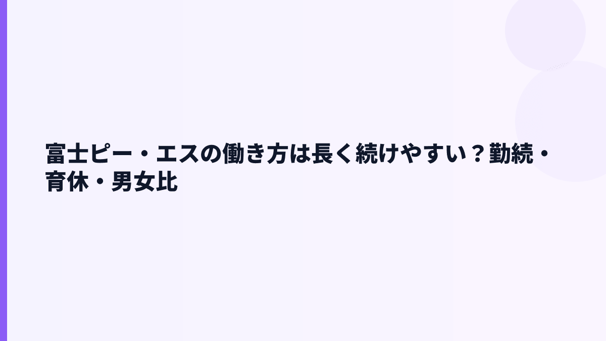 富士ピー・エスの働き方は長く続けやすい？勤続・育休・男女比