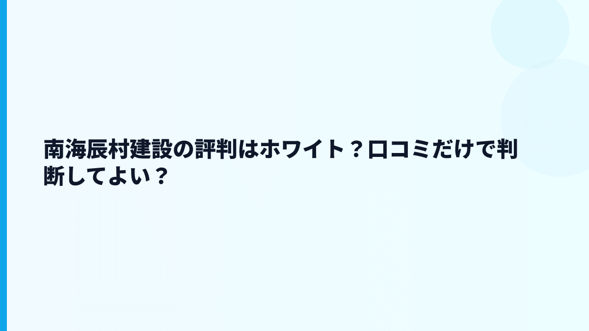南海辰村建設の評判はホワイト？口コミだけで判断してよい？