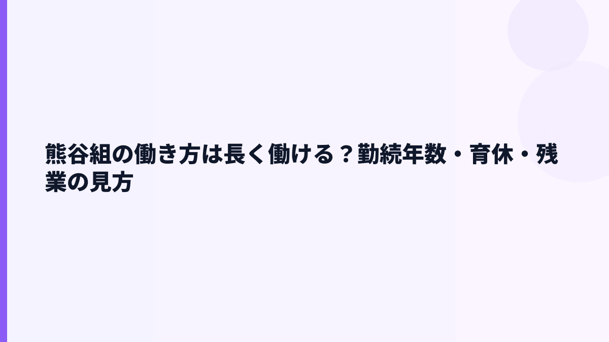 熊谷組の働き方は長く働ける？勤続年数・育休・残業の見方