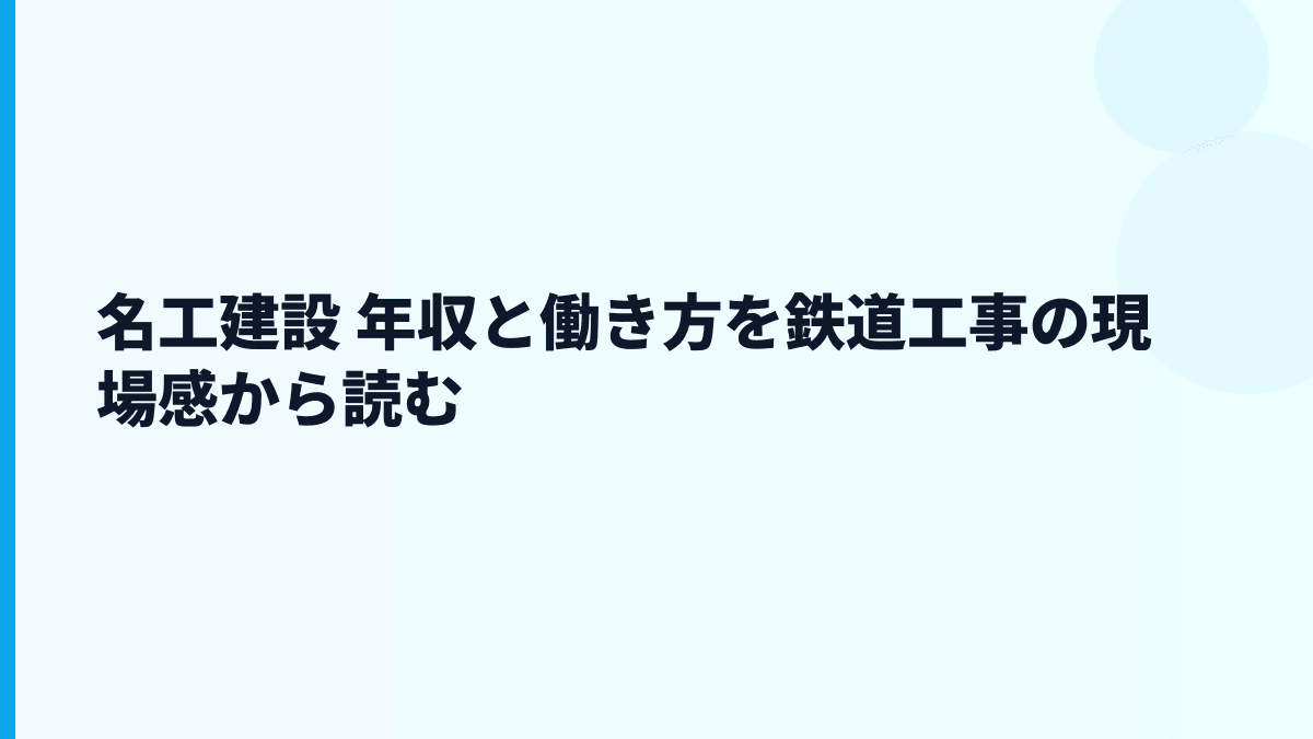 名工建設 年収と働き方を鉄道工事の現場感から読む