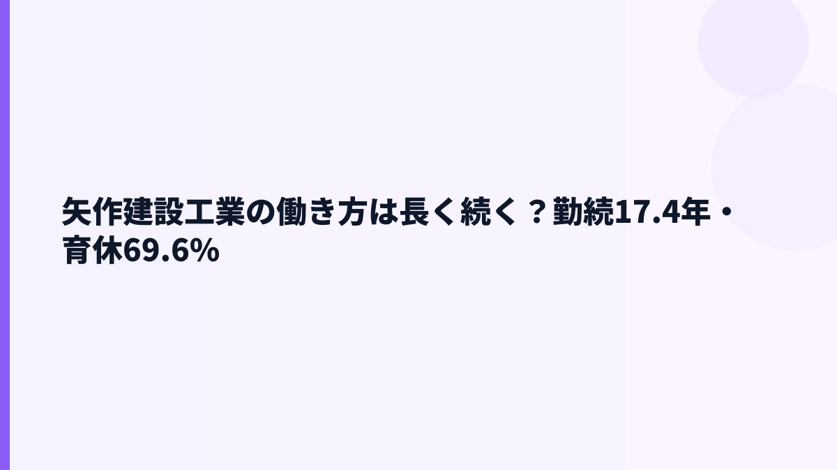 矢作建設工業の働き方は長く続く？勤続17.4年・育休69.6%