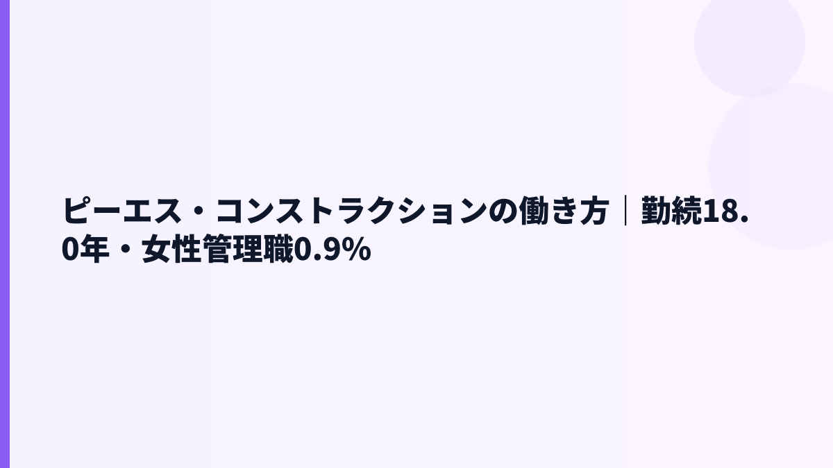 ピーエス・コンストラクションの働き方｜勤続18.0年・女性管理職0.9%