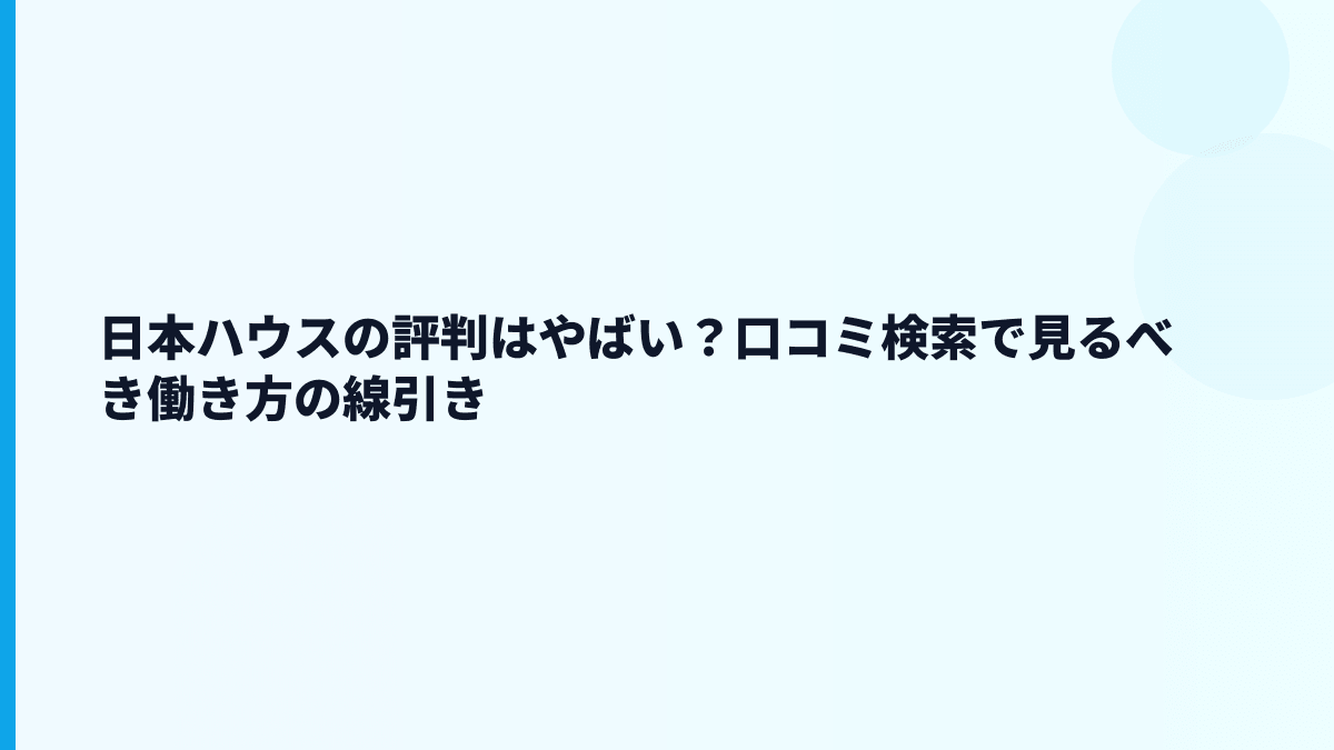 日本ハウスの評判はやばい？口コミ検索で見るべき働き方の線引き