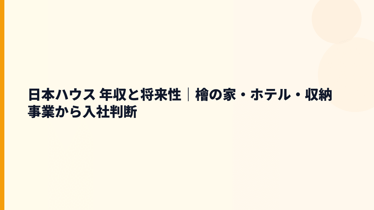 日本ハウス 年収と将来性｜檜の家・ホテル・収納事業から入社判断
