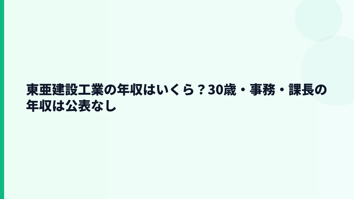 東亜建設工業の年収はいくら？30歳・事務・課長の年収は公表なし