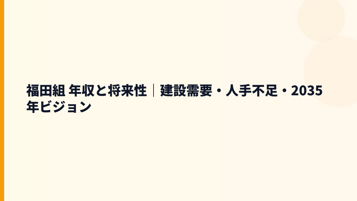 福田組 年収と将来性｜建設需要・人手不足・2035年ビジョン