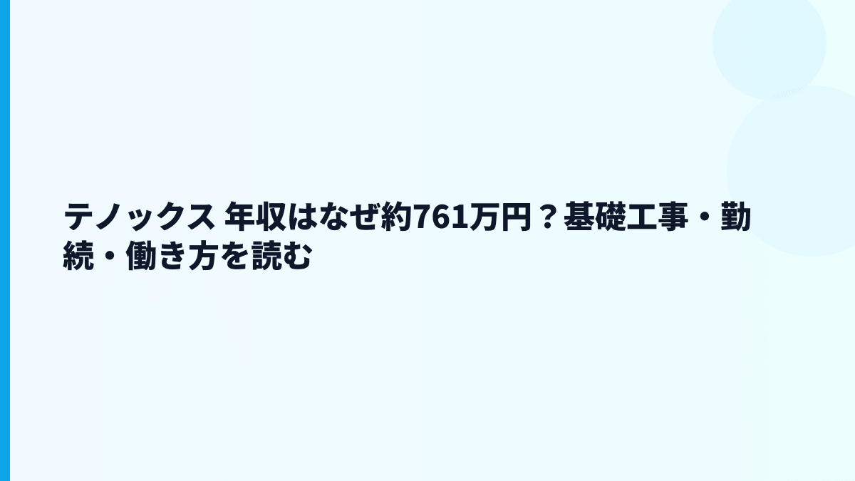 テノックス 年収はなぜ約761万円？基礎工事・勤続・働き方を読む