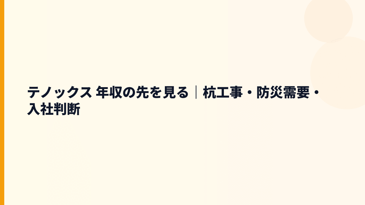 テノックス 年収の先を見る｜杭工事・防災需要・入社判断