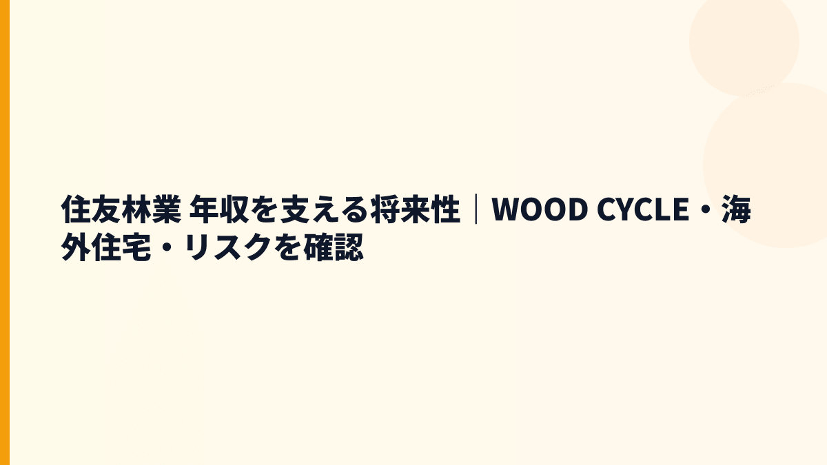 住友林業 年収を支える将来性｜WOOD CYCLE・海外住宅・リスクを確認