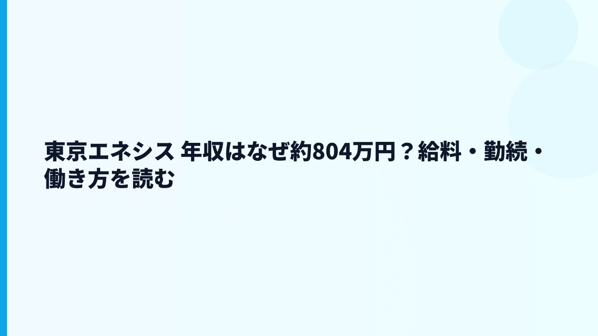 東京エネシス 年収はなぜ約804万円？給料・勤続・働き方を読む