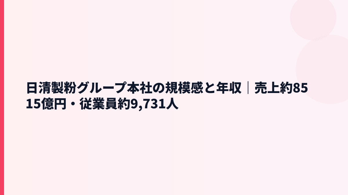 日清製粉グループ本社の規模感と年収｜売上約8515億円・従業員約9,731人