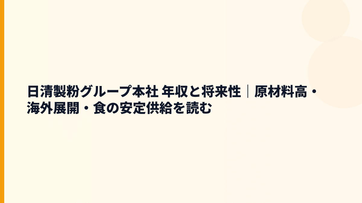 日清製粉グループ本社 年収と将来性｜原材料高・海外展開・食の安定供給を読む