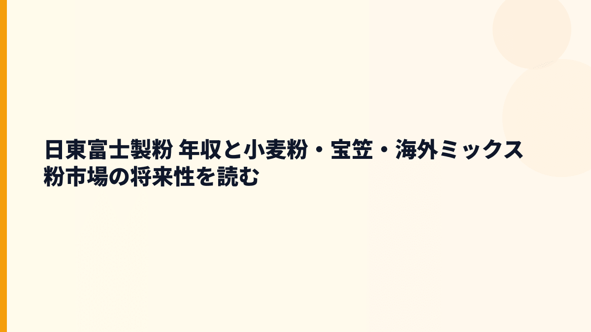 日東富士製粉 年収と小麦粉・宝笠・海外ミックス粉市場の将来性を読む