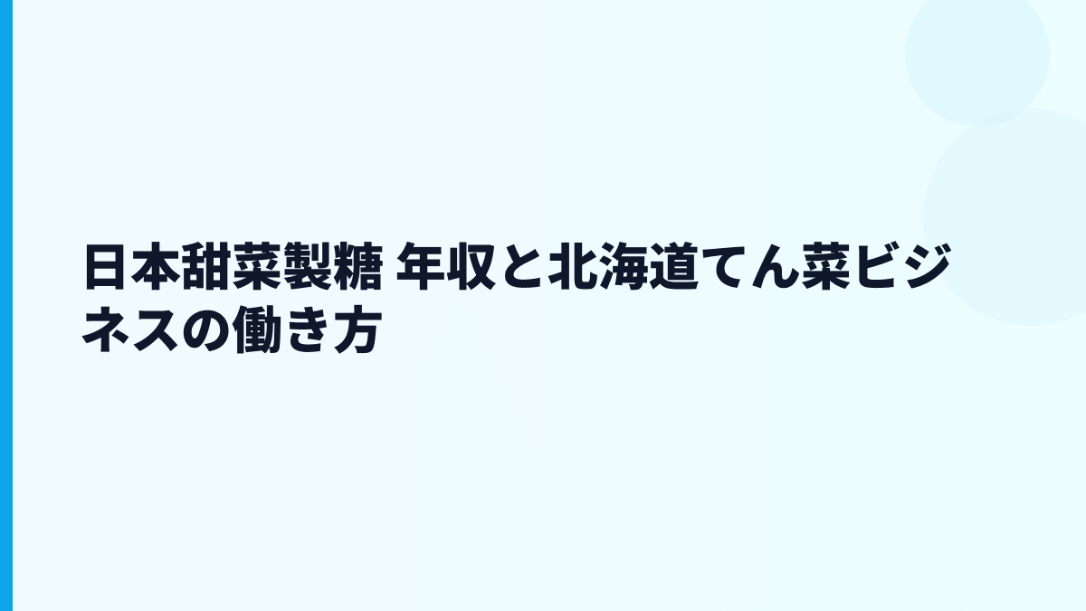 日本甜菜製糖 年収と北海道てん菜ビジネスの働き方