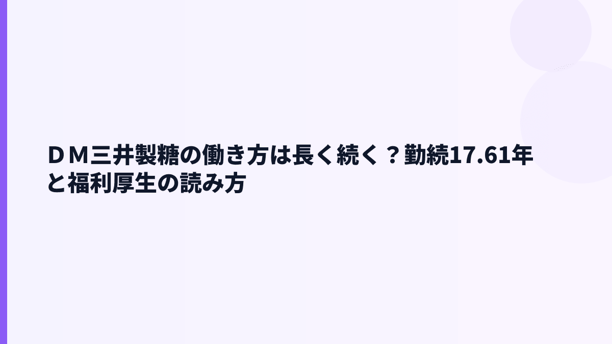 ＤＭ三井製糖の働き方は長く続く？勤続17.61年と福利厚生の読み方