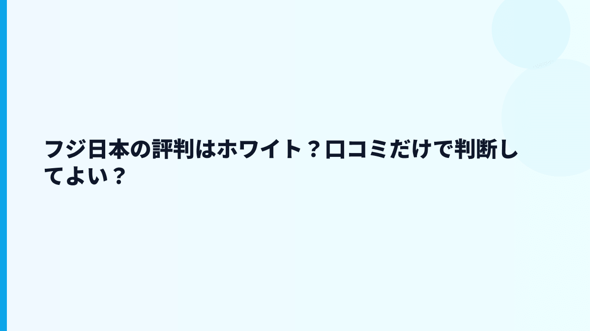 フジ日本の評判はホワイト？口コミだけで判断してよい？