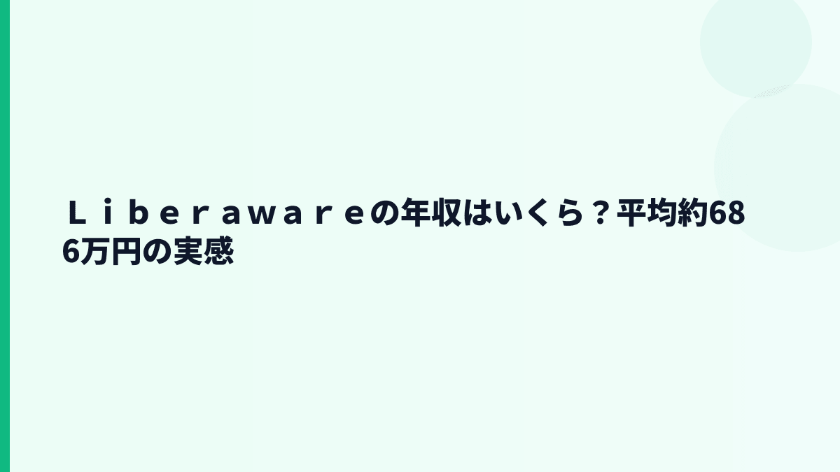 Ｌｉｂｅｒａｗａｒｅの年収はいくら？平均約686万円の実感