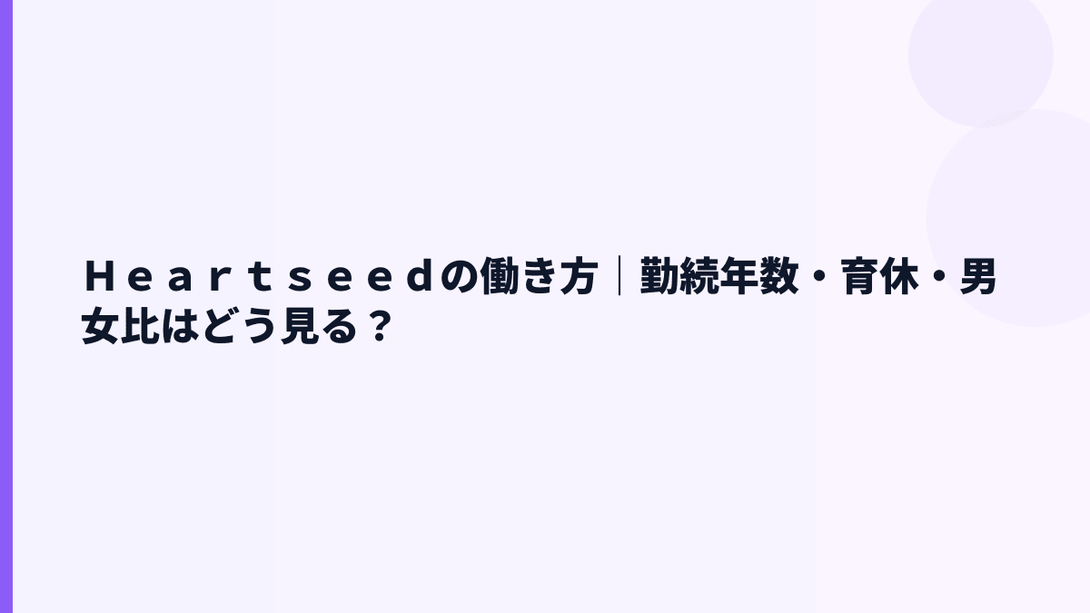 Ｈｅａｒｔｓｅｅｄの働き方｜勤続年数・育休・男女比はどう見る？