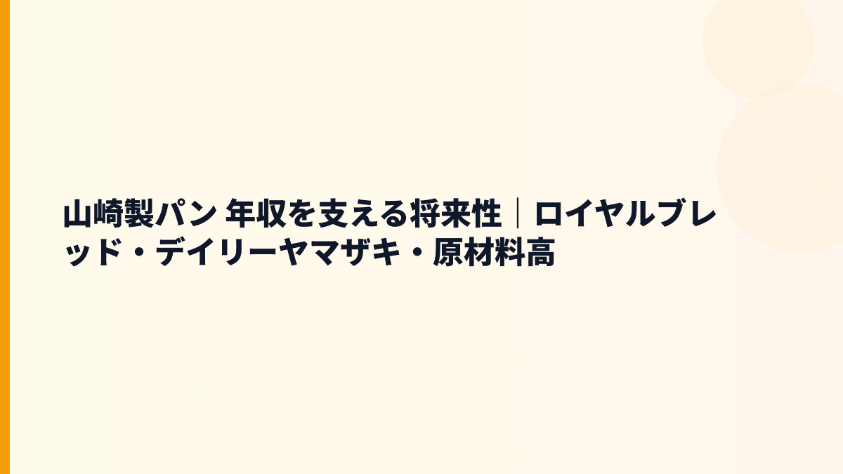 山崎製パン 年収を支える将来性｜ロイヤルブレッド・デイリーヤマザキ・原材料高