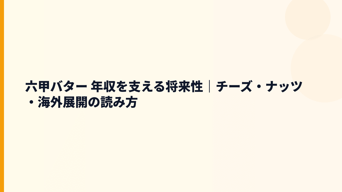 六甲バター 年収を支える将来性｜チーズ・ナッツ・海外展開の読み方