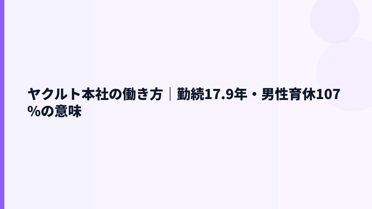 ヤクルト本社の働き方｜勤続17.9年・男性育休107%の意味