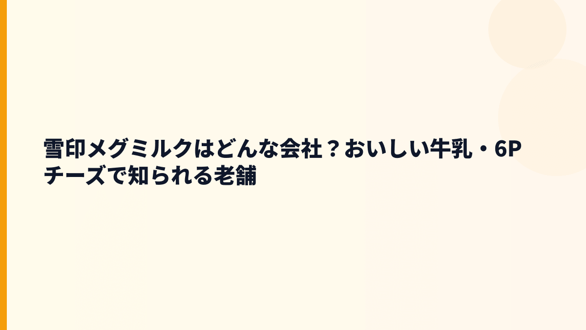 雪印メグミルクはどんな会社？おいしい牛乳・6Pチーズで知られる老舗