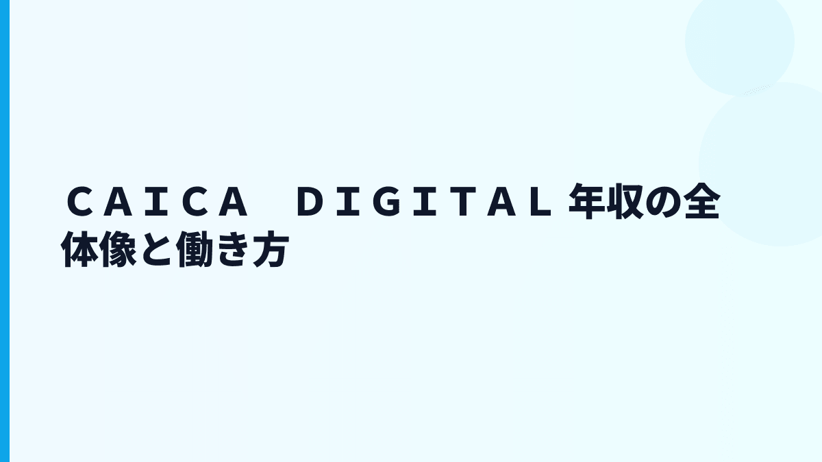 ＣＡＩＣＡ　ＤＩＧＩＴＡＬ 年収の全体像と働き方
