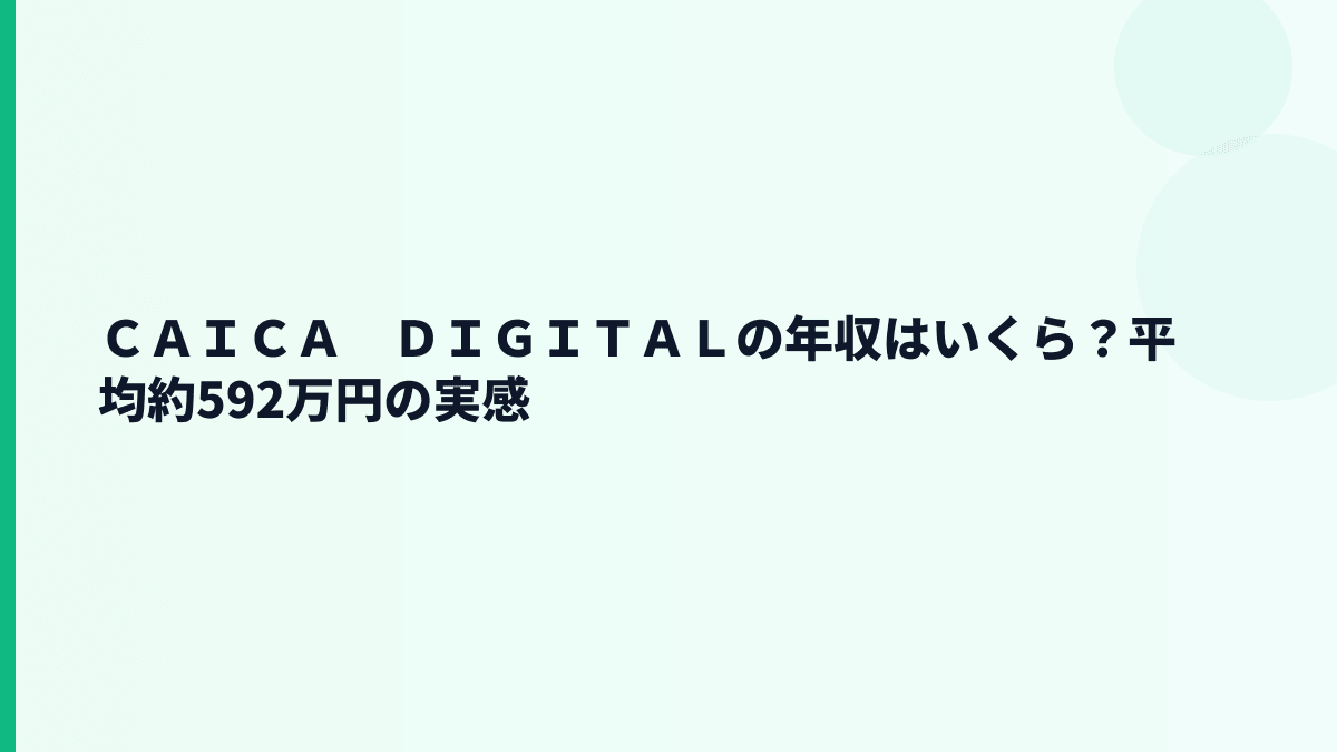 ＣＡＩＣＡ　ＤＩＧＩＴＡＬの年収はいくら？平均約592万円の実感