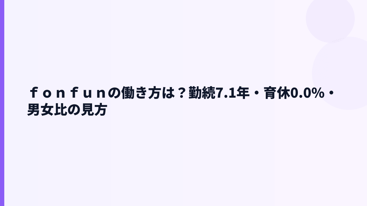 ｆｏｎｆｕｎの働き方は？勤続7.1年・育休0.0%・男女比の見方