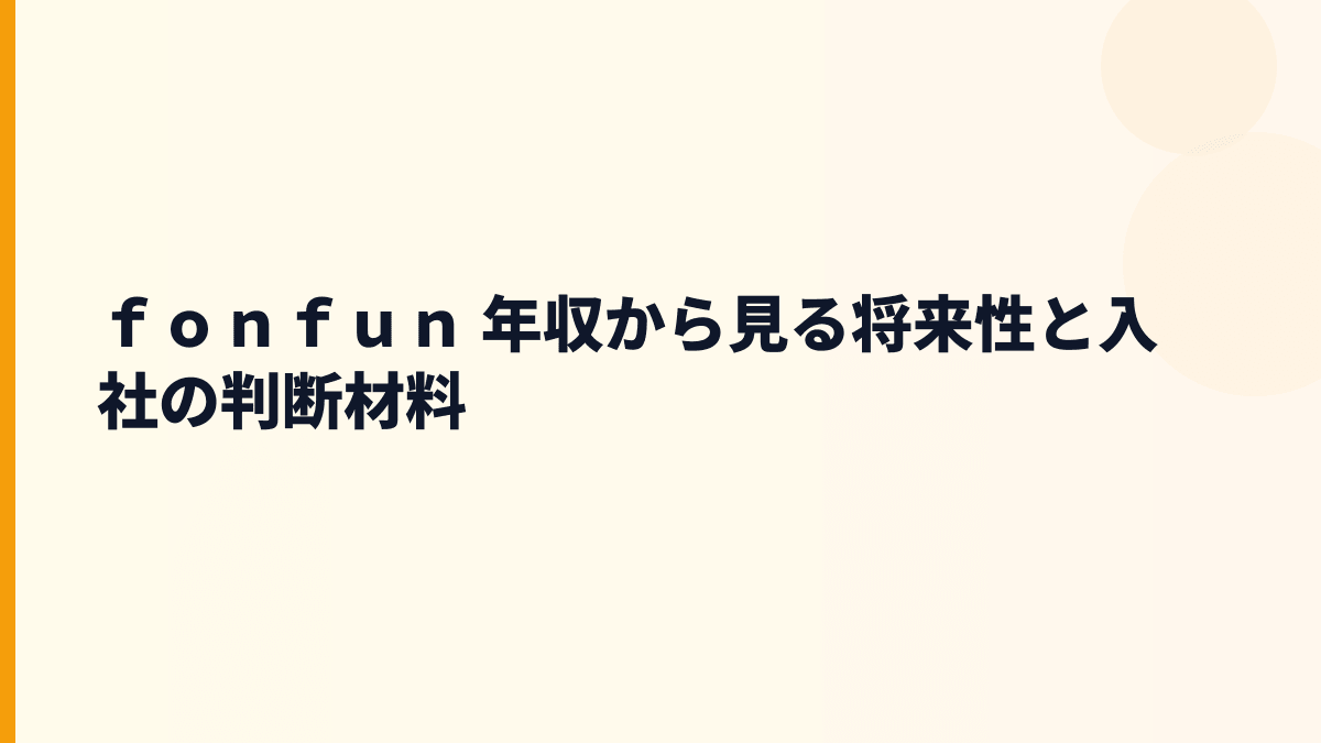 ｆｏｎｆｕｎ 年収から見る将来性と入社の判断材料