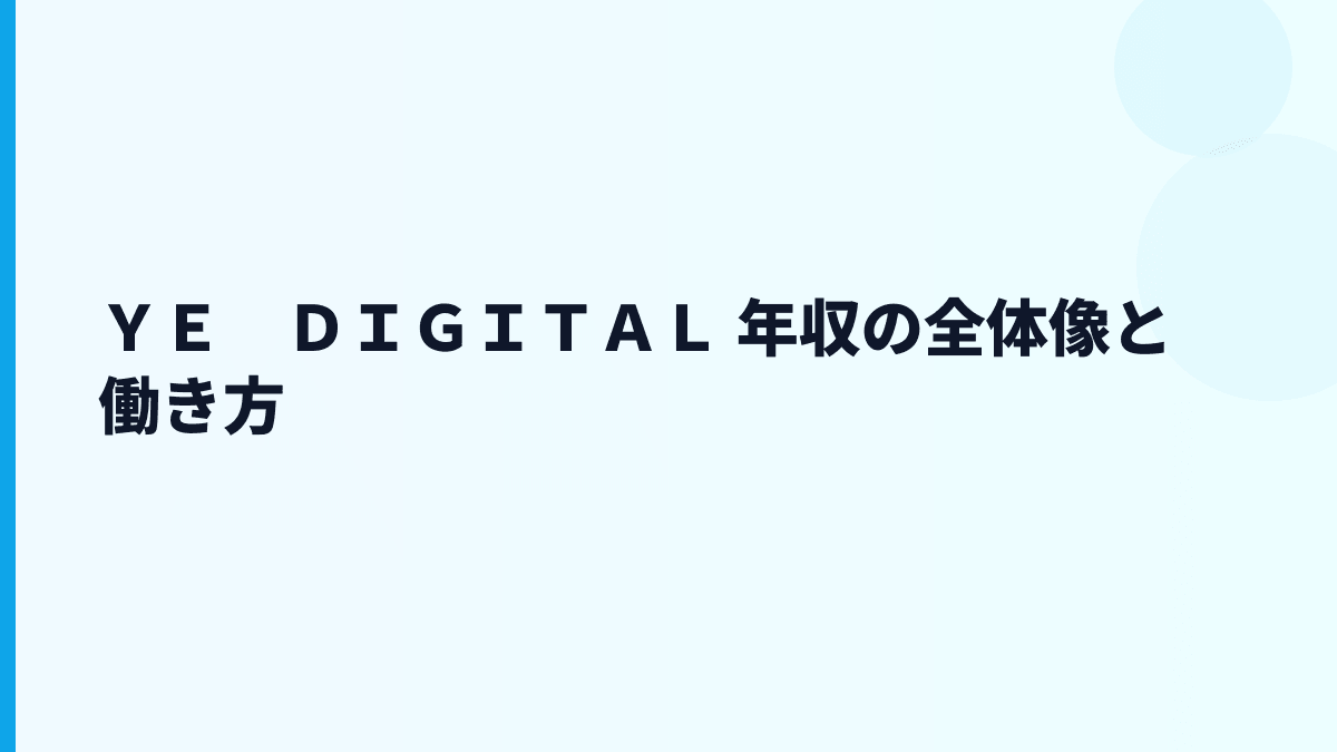 ＹＥ　ＤＩＧＩＴＡＬ 年収の全体像と働き方