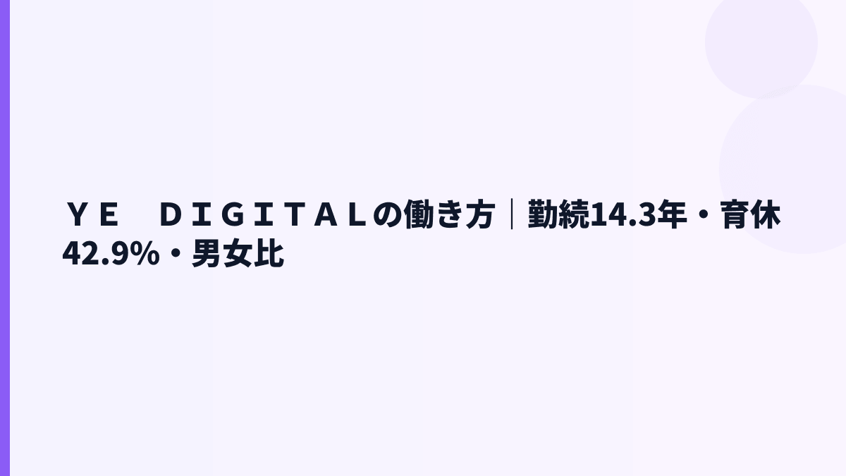 ＹＥ　ＤＩＧＩＴＡＬの働き方｜勤続14.3年・育休42.9%・男女比