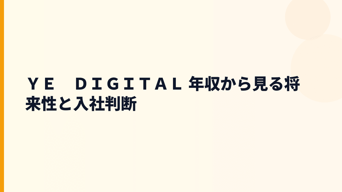 ＹＥ　ＤＩＧＩＴＡＬ 年収から見る将来性と入社判断