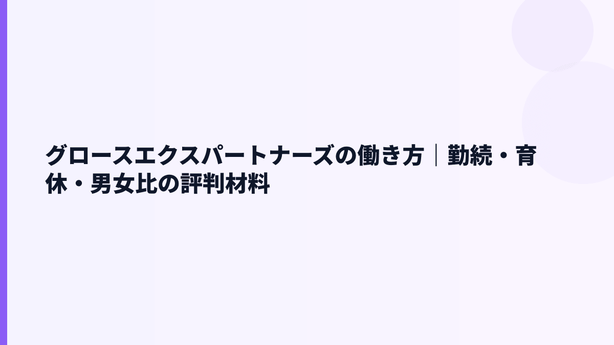 グロースエクスパートナーズの働き方｜勤続・育休・男女比の評判材料