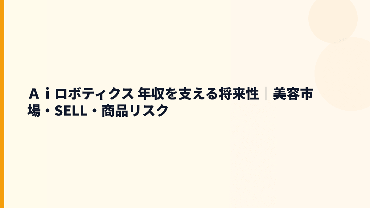 Ａｉロボティクス 年収を支える将来性｜美容市場・SELL・商品リスク