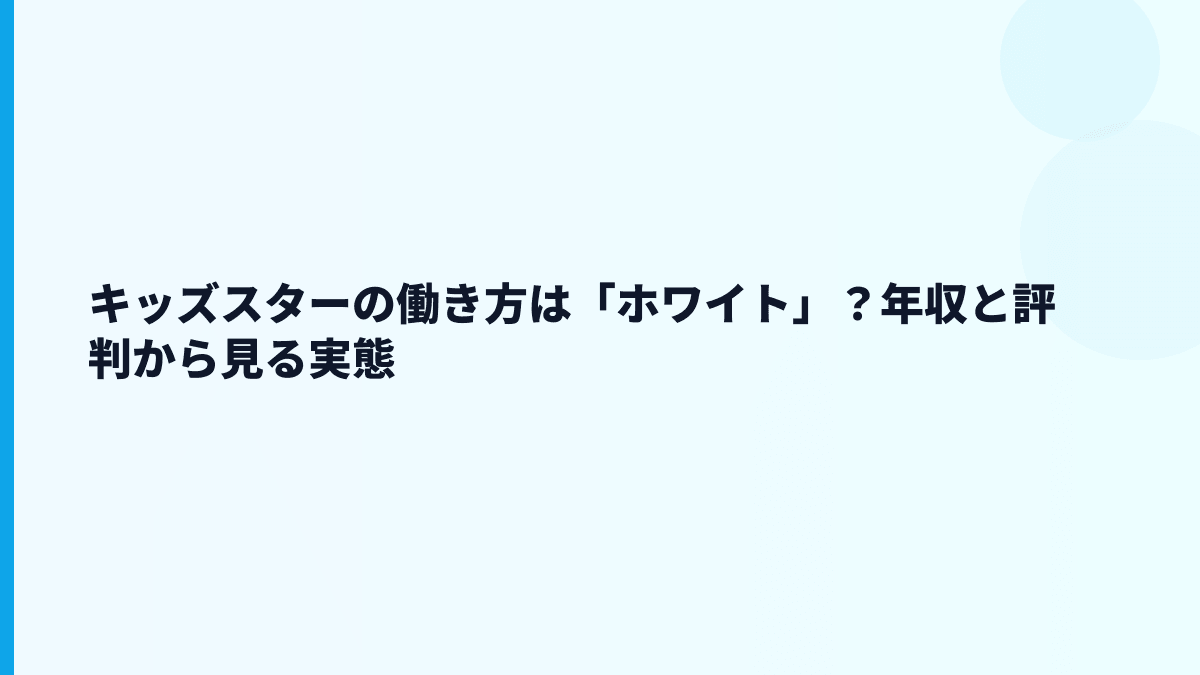 キッズスターの働き方は「ホワイト」？年収と評判から見る実態