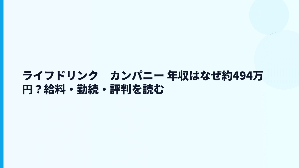 ライフドリンク　カンパニー 年収はなぜ約494万円？給料・勤続・評判を読む