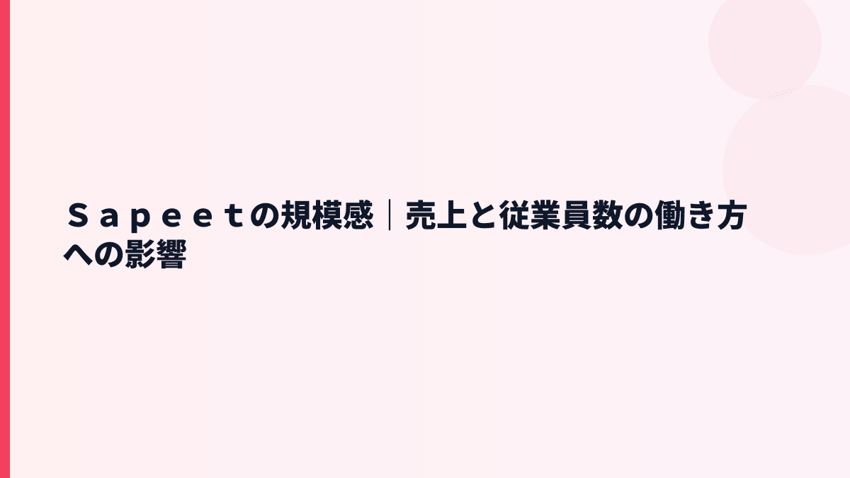 Ｓａｐｅｅｔの規模感｜売上と従業員数の働き方への影響
