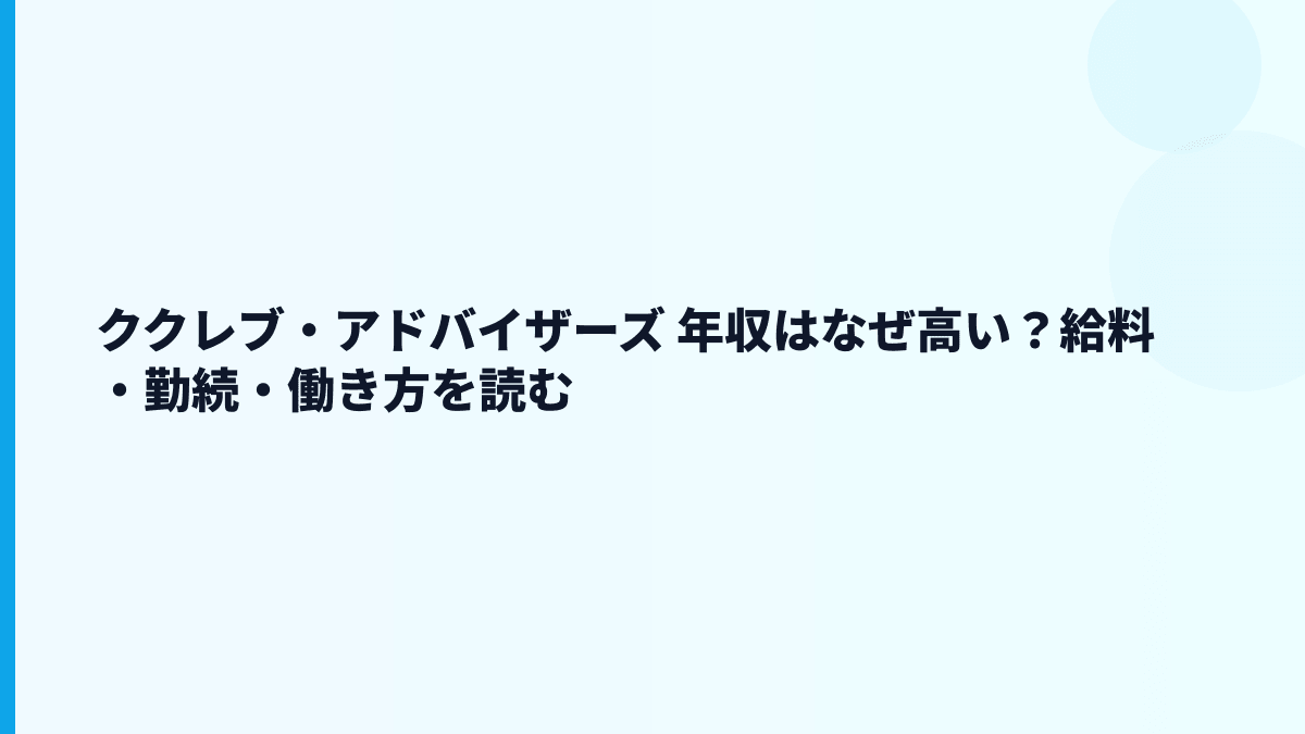ククレブ・アドバイザーズ 年収はなぜ高い？給料・勤続・働き方を読む