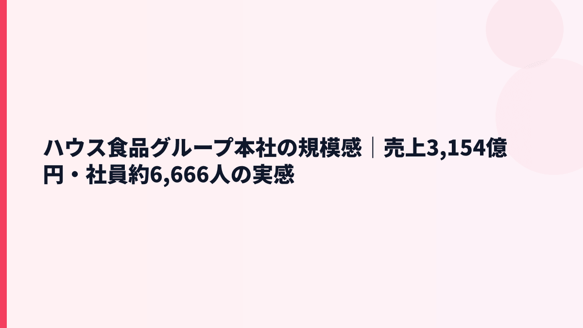 ハウス食品グループ本社の規模感｜売上3,154億円・社員約6,666人の実感