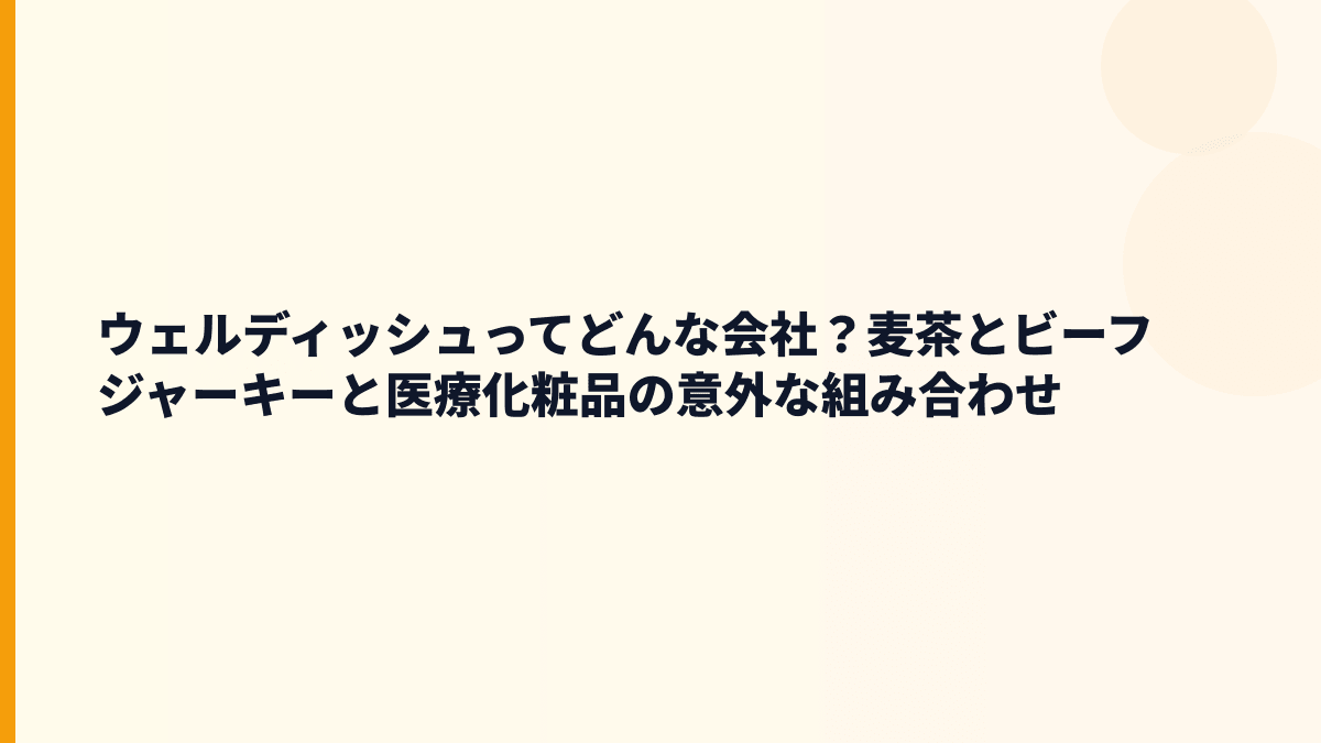 ウェルディッシュってどんな会社？麦茶とビーフジャーキーと医療化粧品の意外な組み合わせ