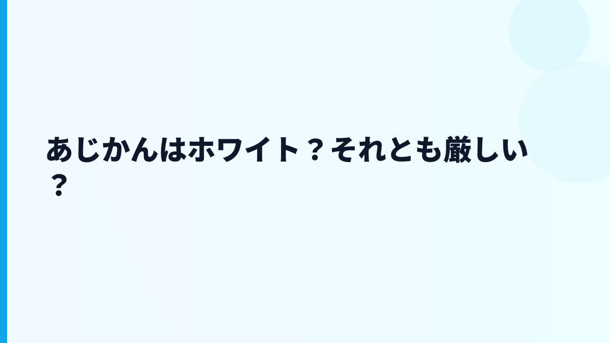 あじかんはホワイト？それとも厳しい？