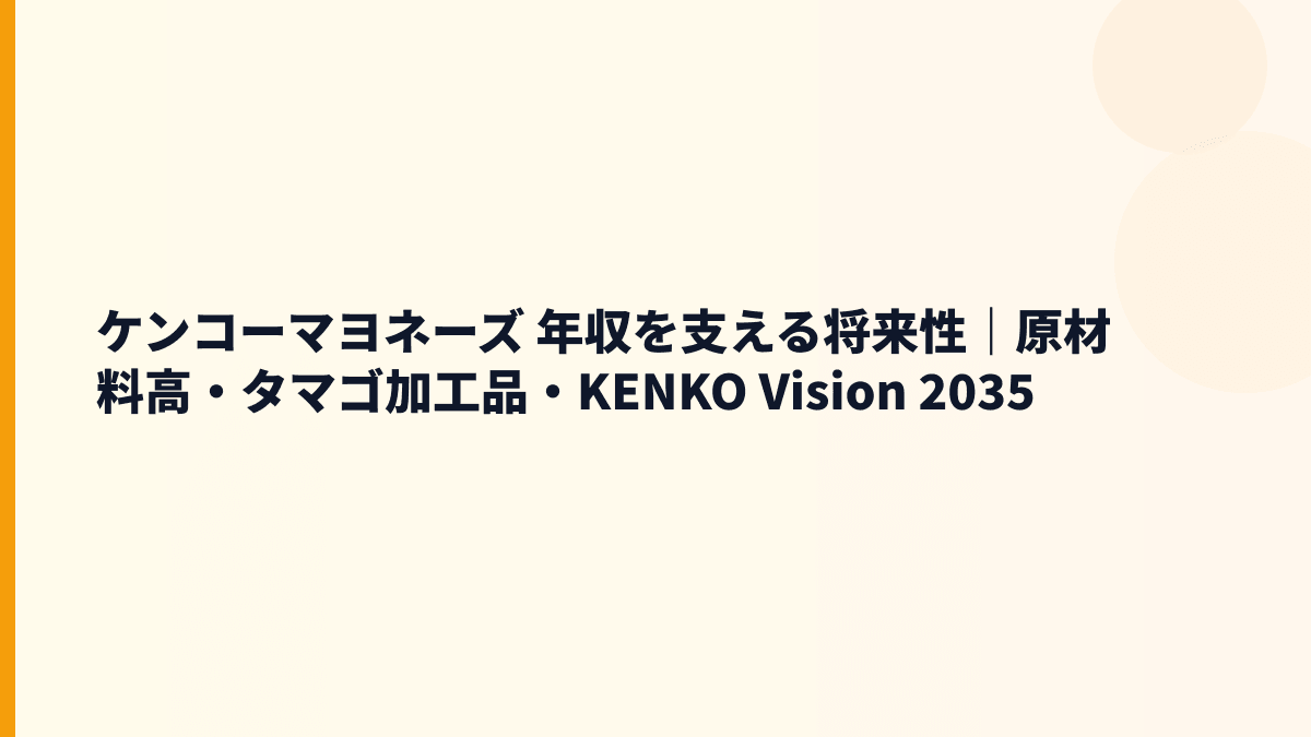ケンコーマヨネーズ 年収を支える将来性｜原材料高・タマゴ加工品・KENKO Vision 2035
