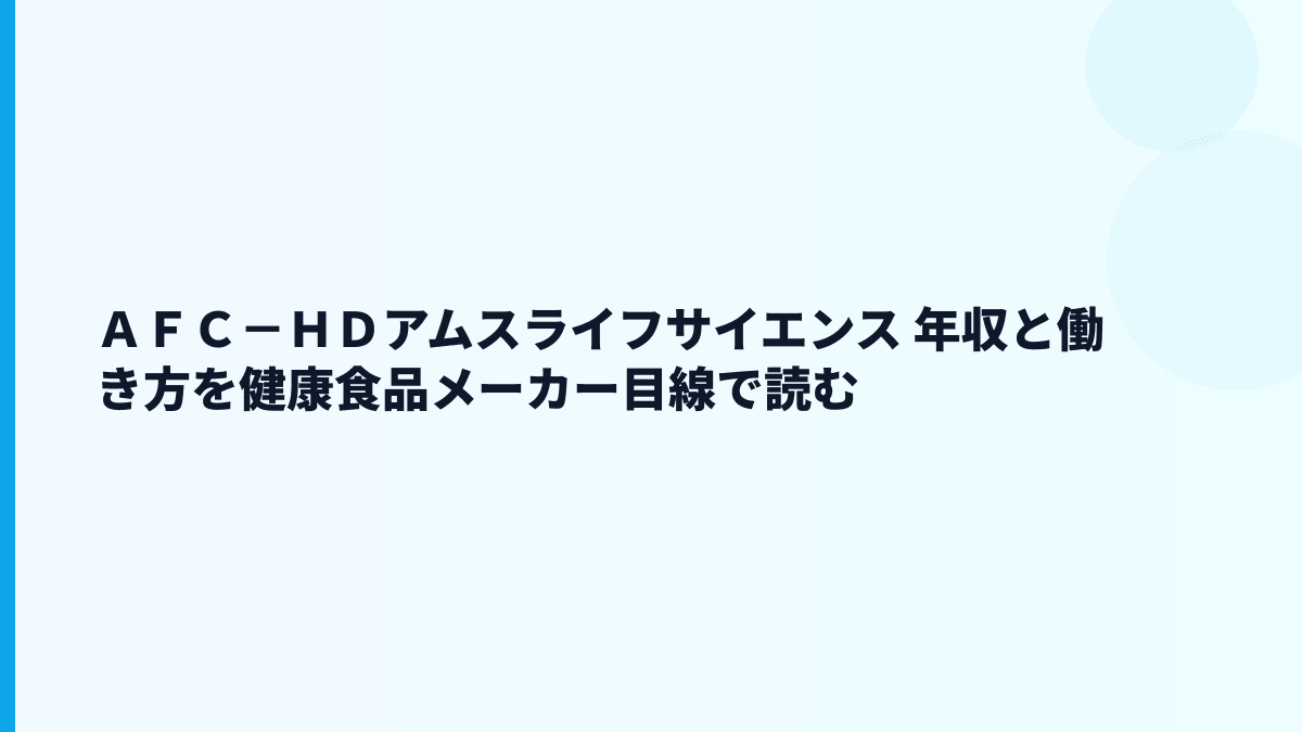 ＡＦＣ－ＨＤアムスライフサイエンス 年収と働き方を健康食品メーカー目線で読む