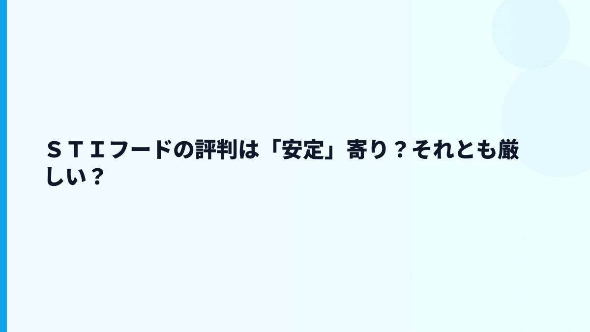 ＳＴＩフードの評判は「安定」寄り？それとも厳しい？