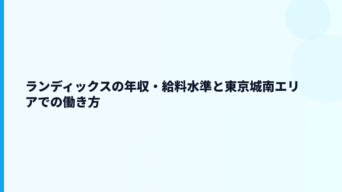 ランディックスの年収・給料水準と東京城南エリアでの働き方